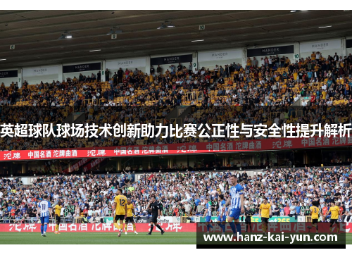 英超球队球场技术创新助力比赛公正性与安全性提升解析