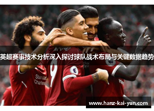 英超赛事技术分析深入探讨球队战术布局与关键数据趋势