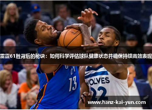 雷霆61胜背后的秘诀:如何科学评估球队健康状态并确保持续高效表现 雷霆61胜背后的秘诀:如何科学评估球队健康状态并确保持续高效表现
