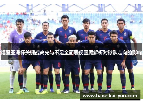 福登亚洲杯关键战高光与不足全面表现回顾解析对球队走向的影响 福登亚洲杯关键战高光与不足全面表现回顾解析对球队走向的影响