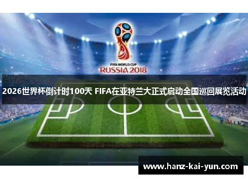 2026世界杯倒计时100天 FIFA在亚特兰大正式启动全国巡回展览活动