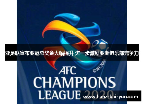 亚足联宣布亚冠总奖金大幅提升 进一步激励亚洲俱乐部竞争力 亚足联宣布亚冠总奖金大幅提升 进一步激励亚洲俱乐部竞争力